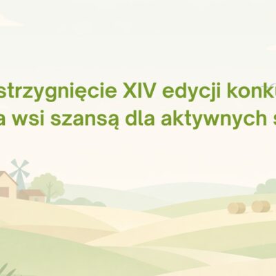 Rozstrzygnięcie XIV edycji konkursu – Odnowa wsi szansą dla aktywnych sołectw